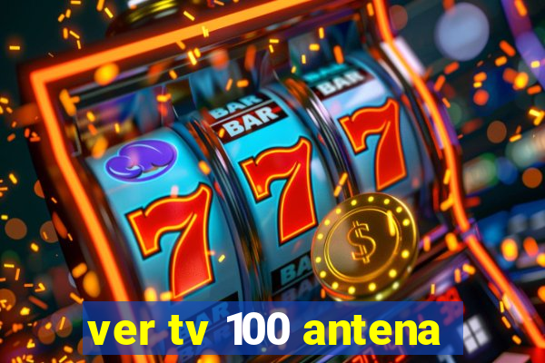 ver tv 100 antena